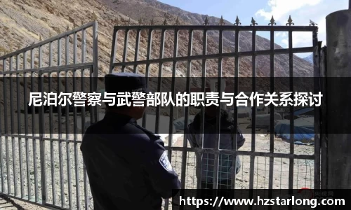 尼泊尔警察与武警部队的职责与合作关系探讨